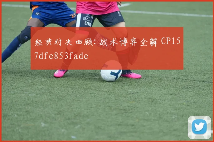 经典对决回顾:战术博弈全解 CP157dfe853fade